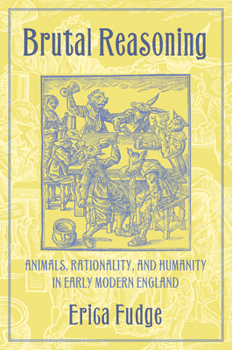 Paperback Brutal Reasoning: Animals, Rationality, and Humanity in Early Modern England Book