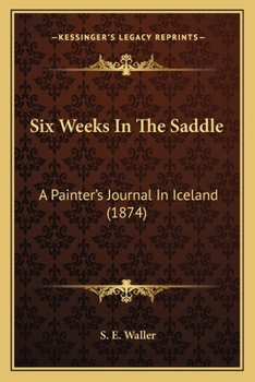 Six Weeks in the Saddle: a Painter's Journal in Iceland