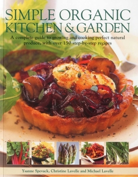 Paperback Simple Organic Kitchen & Garden: A Complete Guide to Growing and Cooking Perfect Natural Produce, with Over 150 Step-By-Step Recipes Book