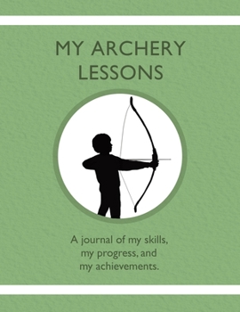 Paperback My Archery Lessons: A journal of my skills, my progress, and my achievements. Book