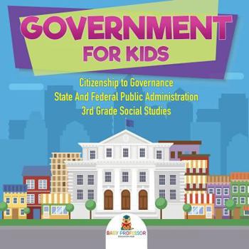 Paperback Government for Kids - Citizenship to Governance State And Federal Public Administration 3rd Grade Social Studies Book