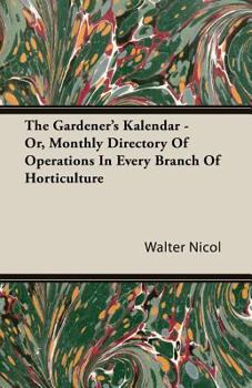 Paperback The Gardener's Kalendar - Or, Monthly Directory of Operations in Every Branch of Horticulture Book