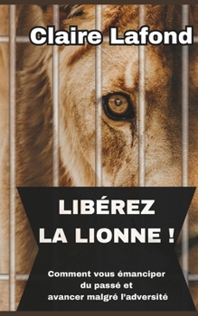 Paperback Libérez La Lionne: Comment vous émanciper du passé et avancer malgré l'adversité [French] Book