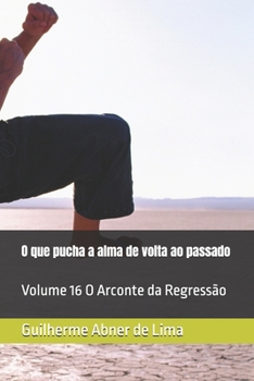 O que pucha a alma de volta ao passado: Volume 16 O Arconte da Regressão (Portuguese Edition)