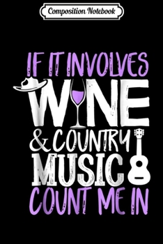 Paperback Composition Notebook: If It Involves Wine and Country Music Count Me In Funny Journal/Notebook Blank Lined Ruled 6x9 100 Pages Book