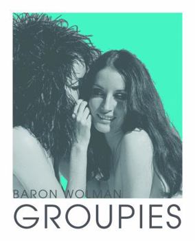Hardcover Groupies and Other Electric Ladies: The Original 1969 Rolling Stone Photographs by Baron Wolman Book