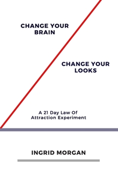 Paperback Change Your Brain, Change Your Looks: A 21 Day Law of Attraction Experiment Book