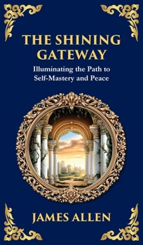 The Shining Gateway: Illuminating the Path to Self-Mastery and Peace (Deluxe Hardbound Edition) (Library of Alexandria)