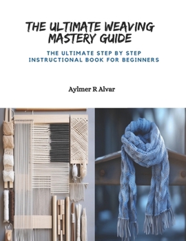 Paperback The Ultimate Weaving Mastery Guide: The Ultimate Step by Step Instructional Book for Beginners Book