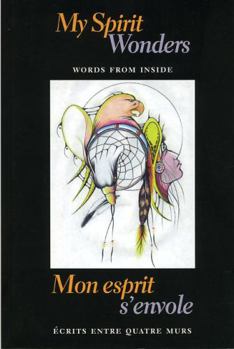Paperback My Spirit Wonders/Mon Esprit s'Envole: Words from Inside/Écrits Entre Quatre Murs Book