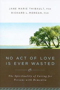Paperback No Act of Love Is Ever Wasted: The Spirituality of Caring for Persons with Dementia Book