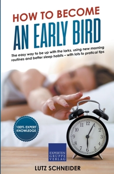Paperback How to Become an Early Bird: The Easy Way to be up With the Larks, Using new Morning Routines and Better Sleep Habits Book