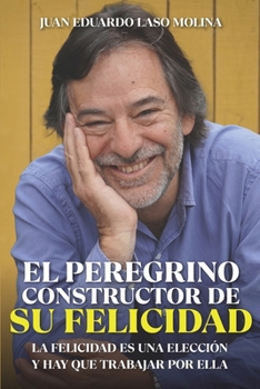El Peregrino de la Felicidad: Una travesía consciente donde la felicidad se elige y se construye paso a paso (Spanish Edition)
