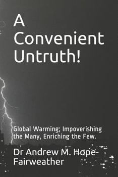 Paperback A Convenient Untruth!: Global Warming; Impoverishing the Many, Enriching the Few. Book