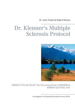 Paperback Dr. Klenner's Multiple Sclerosis Protocol: HIDDEN IN PLAIN SIGHT: The Pioneering Work of FREDERICK ROBERT KLENNER, M.D. Book