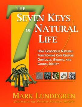 Paperback The Seven Keys of Natural Life: How Conscious Natural Functioning Can Remake Our Lives, Groups, and Global Society Book