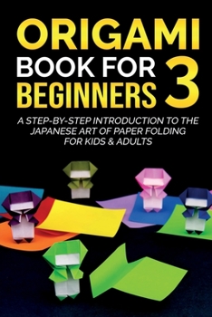 Paperback Origami Book For Beginners 3: A Step-By-Step Introduction To The Japanese Art Of Paper Folding For Kids & Adults Book
