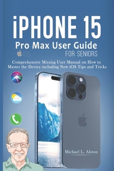 Paperback iPhone 15 Pro Max User Guide for Seniors: Comprehensive Missing User Manual on How to Master the Device including New iOS Tips and Tricks Book