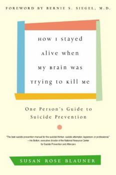 Paperback How I Stayed Alive When My Brain Was Trying to Kill Me: One Person's Guide to Suicide Prevention Book