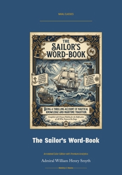 The Sailor's Word-Book - An Alphabetical Digest of Nautical Terms: Annotated Color Edition with Premium Analytics (Naval Classics)