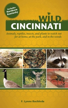 Paperback Wild Cincinnati: Animals, Reptiles, Insects, and Plants to Watch Out for at Home, at the Park, and in the Woods Book