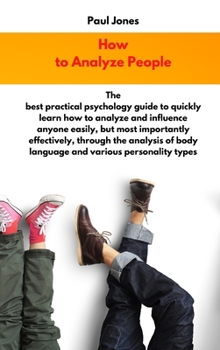 Hardcover How to Analyze People: The best practical psychology guide to quickly learn how to analyze and influence anyone easily, but most importantly Book