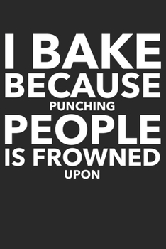 Paperback I Bake Because Punching People Is Frowned Uon: Blank Lined Notebook For Shopkeeper Sarcastic Book