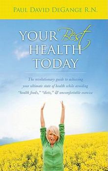 Your Best Health Today - The revolutionary guide to achieving your ultimate state of health while avoiding ''health foods,'' ''diets,'' & uncomfortable exercise