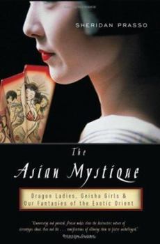 Hardcover The Asian Mystique: Dragon Ladies, Geisha Girls, and Our Fantasies of the Exotic Orient Book