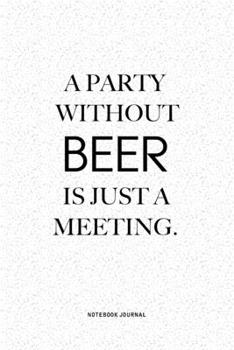 Paperback A Party Without Beer Is Just A Meeting: A 6x9 Inch Notebook Journal Diary With A Bold Text Font Slogan On A Matte Cover and 120 Blank Lined Pages Make Book