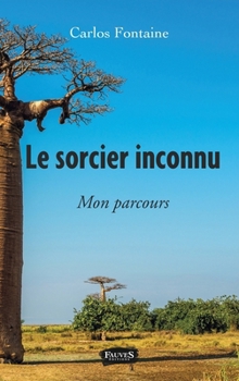 Paperback Le Sorcier inconnu: Mon parcours [French] Book