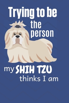 Trying to be the person my Shih Tzu thinks I am: For Shih Tzu Dog Fans