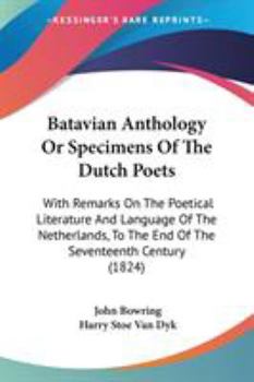 Paperback Batavian Anthology Or Specimens Of The Dutch Poets: With Remarks On The Poetical Literature And Language Of The Netherlands, To The End Of The Sevente Book