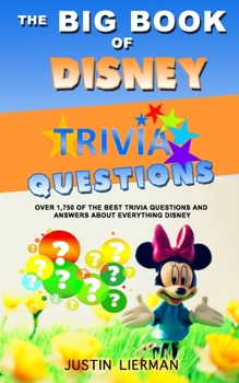 Paperback The Big Book Of Disney Trivia Questions: Over 1,750 of the best trivia questions and answers about everything Disney Book