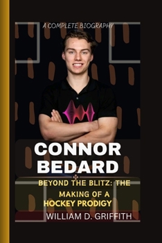 Paperback Connor Bedard: Beyond the Blitz: The Making of a Hockey Prodigy Book
