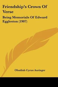 Friendship's Crown of Verse: Being Memorials of Edward Eggleston (Classic Reprint)