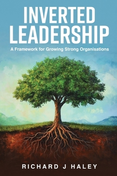 Inverted Leadership: A Framework for Growing Strong Organisations