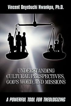 Paperback Understanding Cultural Perspectives, God's Word, and Missions: A Powerful Tool for Theologizing Book