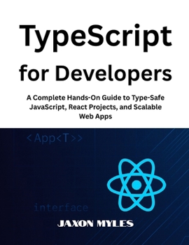 Paperback TypeScript for Developers: A Complete Hands-On Guide to Type-Safe JavaScript, React Projects, and Scalable Web Apps Book