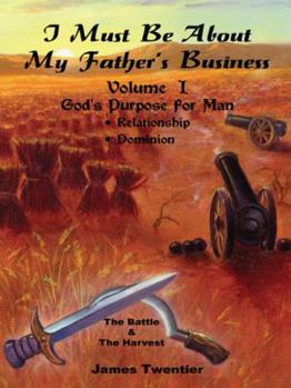 Paperback I Must Be About My Father's Business: Vol.1 - God's Purpose For Man Book