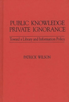 Hardcover Public Knowledge, Private Ignorance: Toward a Library and Information Policy Book