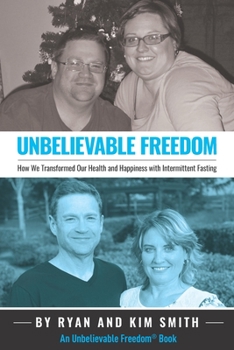 Paperback Unbelievable Freedom: How We Transformed Our Health and Happiness with Intermittent Fasting Book