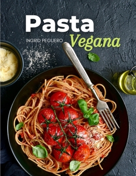 Paperback Pasta Vegana: Recetas de Simples, Deliciosas y Nutritivas para Disfrutar de tus Platos Favoritos Libre de Productos de Origen Animal [Spanish] Book