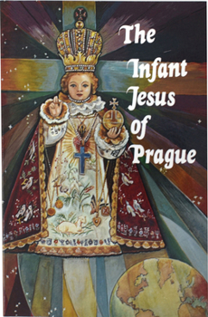 Paperback Infant Jesus of Prague: Prayers to the Infant Jesus for All Occasions with a Short History of the Devotion Book