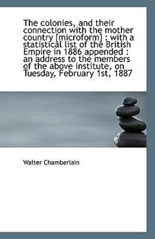 The Colonies, and Their Connection with the Mother Country [Microform] : With a statistical list Of