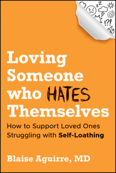 Hardcover Loving Someone Who Hates Themselves: How to Support Loved Ones Struggling with Self-Loathing Book