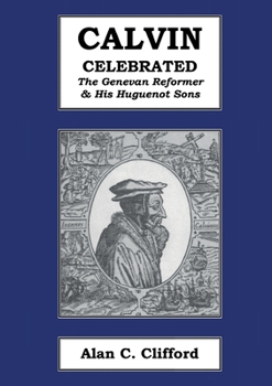 Paperback Calvin Celebrated: The Geneva Reformer & His Huguenot Sons Book