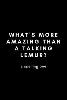 Paperback What's More Amazing Than A Talking Lemur? A Spelling Bee: Funny Lemur Notebook Gift Idea For Primate Monkey Lovers - 120 Pages (6" x 9") Hilarious Gag Book