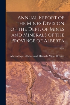 Paperback Annual Report of the Mines Division of the Dept. of Mines and Minerals of the Province of Alberta; 1958 Book