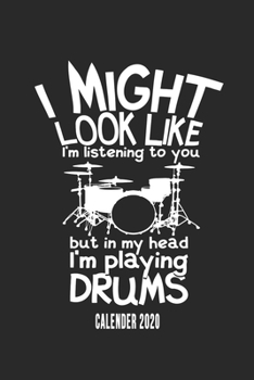 Paperback I Might Look Like I'm Listening To You But In My Head I'm Playing Drums Calender 2020: Funny Cool Drummer Calender 2020 - Monthly & Weekly Planner - 6 Book
